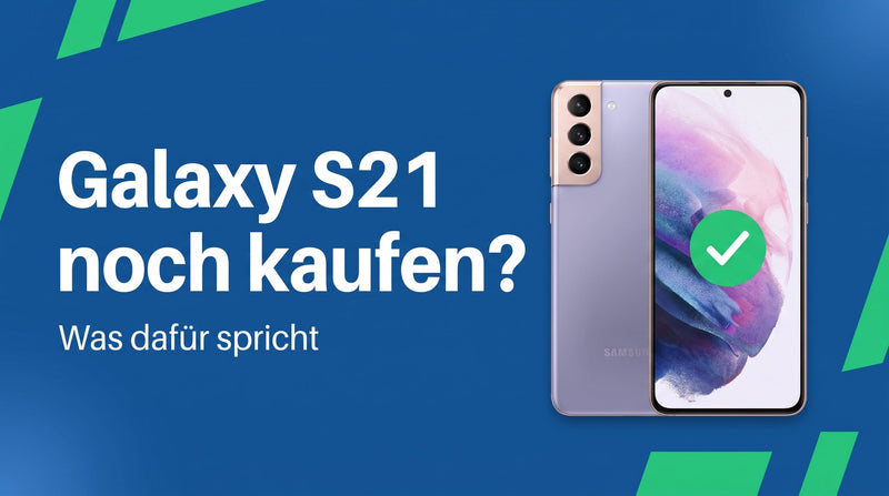 Galaxy S21 heute noch kaufen? Was dafür spricht