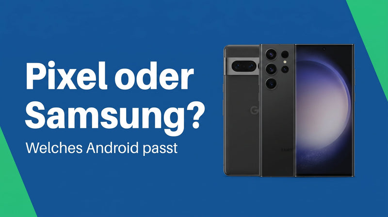 Google Pixel oder Samsung: Welches Android passt?