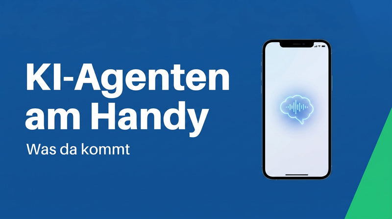 KI-Agenten am Smartphone: was da wirklich kommt