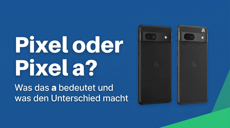 Google Pixel oder Pixel mit a: Was das a bedeutet und was den Unterschied macht
