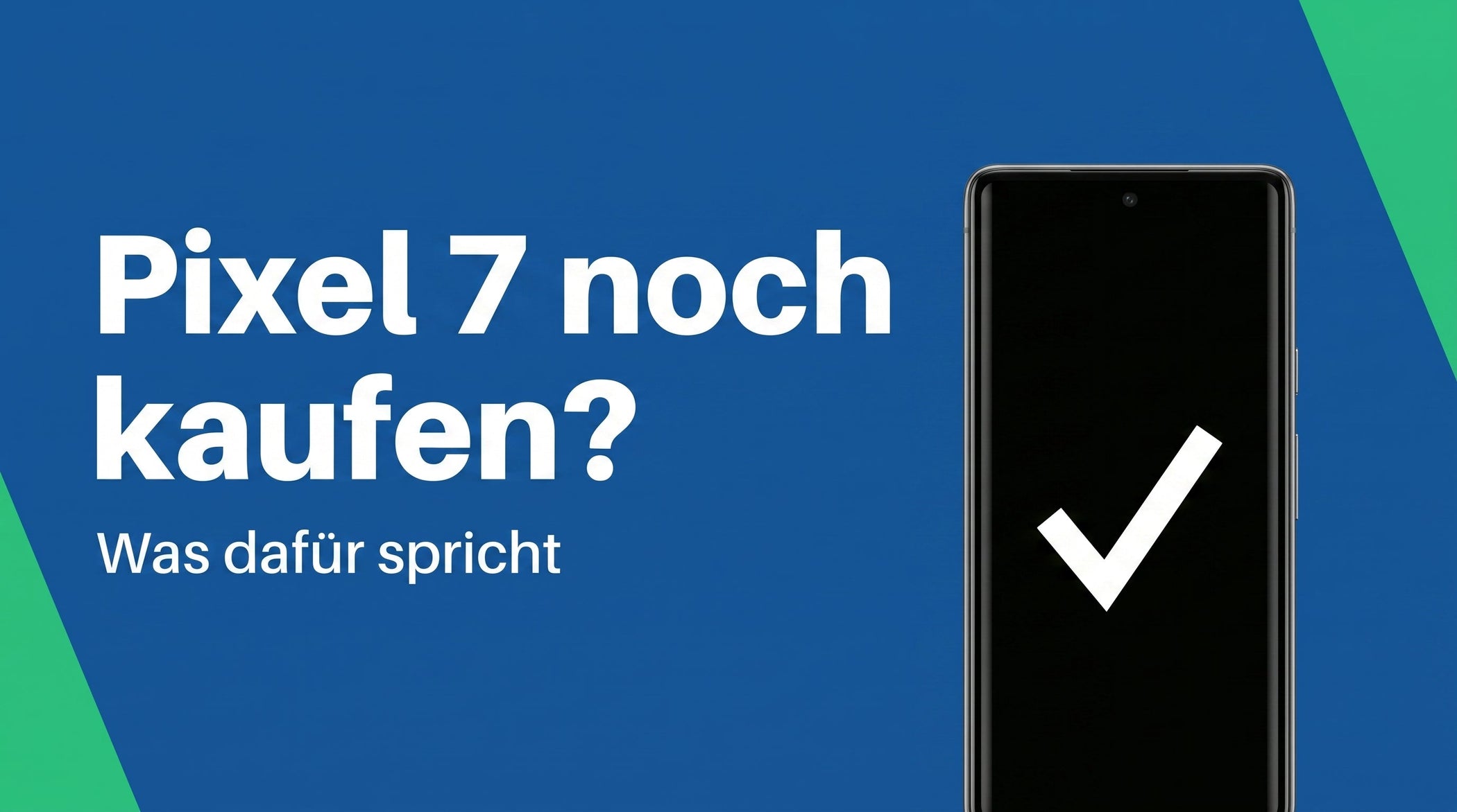Google Pixel 7 heute noch kaufen? Was dafür spricht